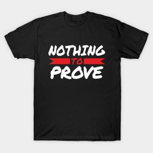 Nothing To Prove T-Shirt